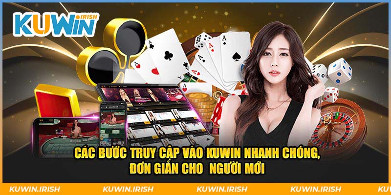 Các bước truy cập vào kuwin nhanh chóng, đơn giản cho  người mới