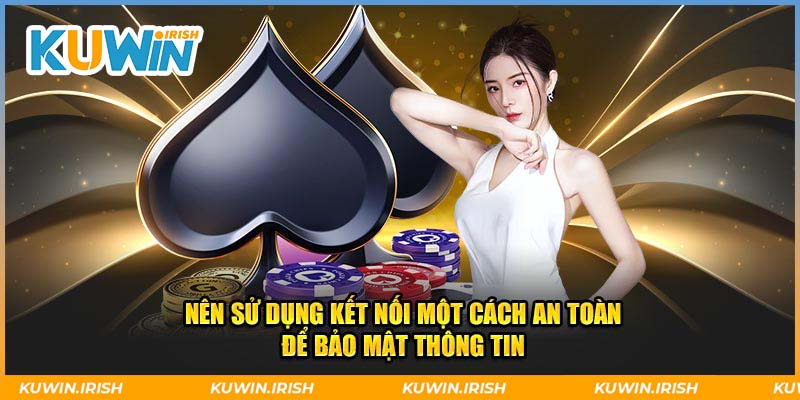 Nên sử dụng kết nối một cách an toàn để bảo mật thông tin