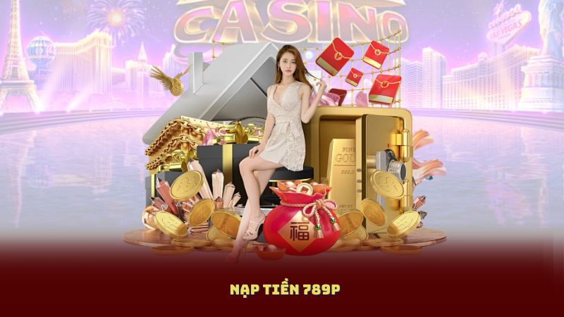 Nạp Tiền 789P – Tăng Tốc Cơ Hội Cá Cược Với Phương Thức Nạp Linh Hoạt